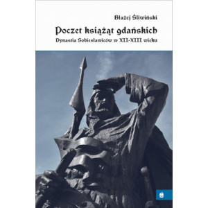 Poczet książąt gdańskich. Dynastia Sobiesławiców XII-XIII w. [E-Book] [pdf]