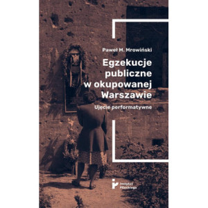 Egzekucje publiczne w okupowanej Warszawie. Ujęcie performatywne [E-Book] [mobi]
