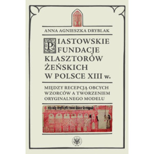 Piastowskie fundacje klasztorów żeńskich w Polsce XIII wieku [E-Book] [epub]