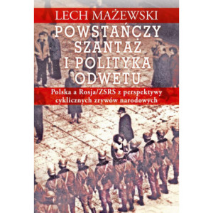 Powstańczy szantaż i polityka odwetu. Polska a Rosja/ZSRS z perspektywy cyklicznych zrywów narodowych [E-Book] [pdf]