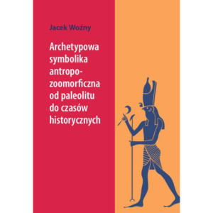 Archetypowa symbolika antropo-zoomorficzna od paleolitu do czasów historycznych [E-Book] [pdf]