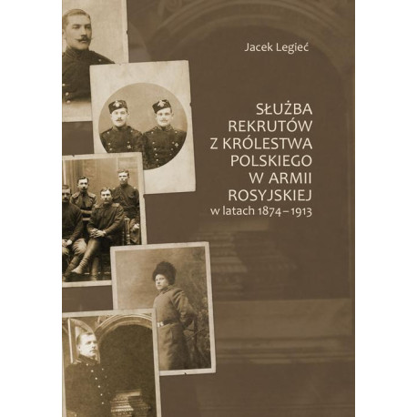 Służba rekrutów z Królestwa Polskiego w armii rosyjskiej w latach 1874-1913 [E-Book] [pdf]
