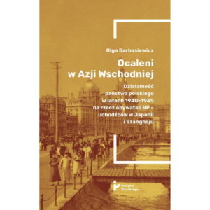 Ocaleni w Azji Wschodniej. Działalność państwa polskiego w latach 1940-1945 na rzecz obywateli RP - uchodźców w Japonii i Szanghaju [E-Book] [mobi]