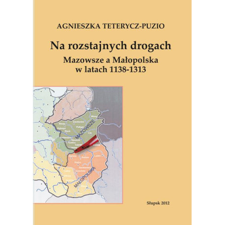 Na rozstajnych drogach. Mazowsze a Małopolska w latach 1138-1313 [E-Book] [pdf]