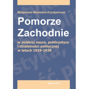 Pomorze Zachodnie w polskiej nauce, publicystyce i działalności politycznej w latach 1919-1939 [E-Book] [pdf]