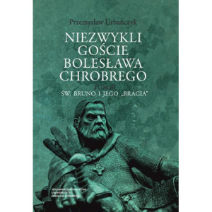 Niezwykli goście Bolesława Chrobrego. Tom 3 Św. Bruno i jego „bracia” [E-Book] [pdf]