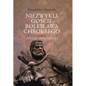 Niezwykli goście Bolesława Chrobrego. Tom 2 Otto III – król i cesarz [E-Book] [pdf]