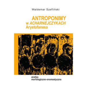 Antroponimy w Acharnejczykach Arystofanesa. Analiza morfologiczno-onomastyczna [E-Book] [pdf]