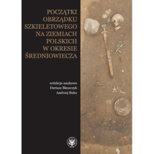 Początki obrządku szkieletowego na ziemiach polskich w okresie wczesnego średniowiecza [E-Book] [pdf]