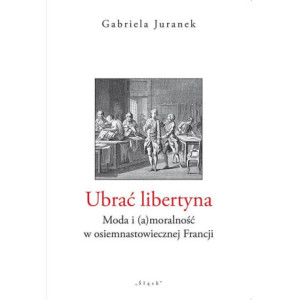 Ubrać libertyna. Moda i (a)moralność w osiemnastowiecznej Francji [E-Book] [pdf]