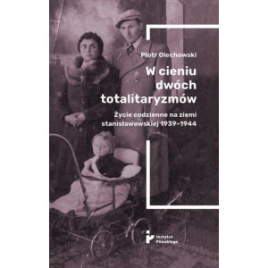 W cieniu dwóch totalitaryzmów. Życie codzienne na ziemi stanisławowskiej 1939–1944 [E-Book] [pdf]
