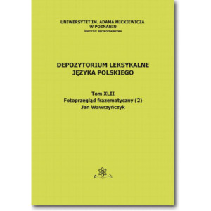 Depozytorium Leksykalne Języka Polskiego.  Tom XLII.  Fotoprzegląd frazematyczny (2) [E-Book] [pdf]