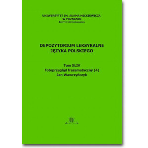 Depozytorium Leksykalne Języka Polskiego. Tom XLIV. Fotoprzegląd frazematyczny (4) [E-Book] [pdf]