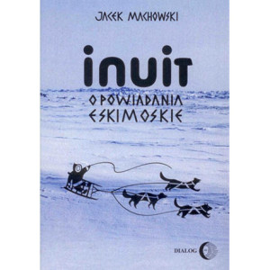 Inuit. Opowiadania eskimoskie - tajemniczy świat Eskimosów [E-Book] [epub]