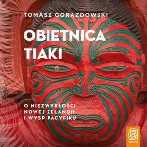 Obietnica Tiaki. O niezwykłości Nowej Zelandii i wysp Pacyfiku [Audiobook] [mp3]