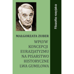 Wpływ koncepcji eurazjatyzmu na pisarstwo historyczne Lwa Gumilowa [E-Book] [pdf]