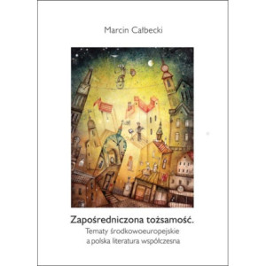 Zapośredniczona tożsamość. Tematy środkowoeuropejskie a polska literatura współczesna [E-Book] [pdf]