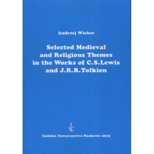 Selected Medieval and Religious Themes in the Works of C.S. Lewis and J.R.R. Tolkien [E-Book] [pdf]