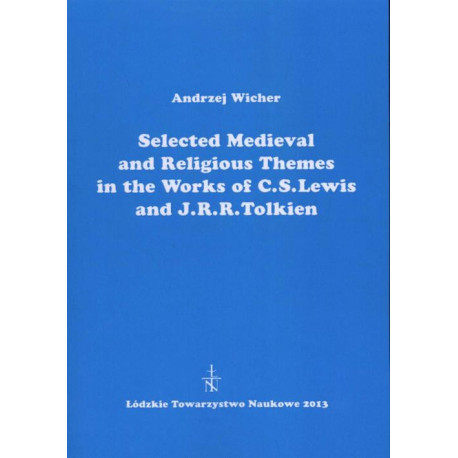 Selected Medieval and Religious Themes in the Works of C.S. Lewis and J.R.R. Tolkien [E-Book] [pdf]