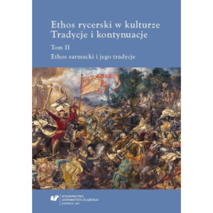 Ethos rycerski w kulturze. Tradycje i kontynuacje. T. II Ethos sarmacki i jego tradycje [E-Book] [pdf]