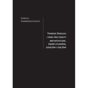 Twarze Draculi i inne pre-teksty metafizyczne. Zbiór studiów, szkiców i esejów [E-Book] [pdf]