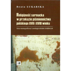 Religijność sarmacka w przekazie pismiennictwa polskiego XVII i XVIII wieku [E-Book] [pdf]