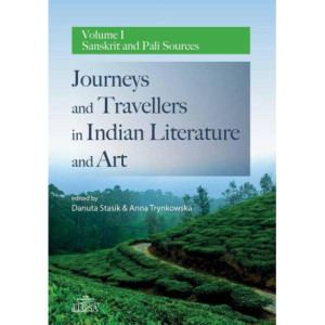 Journeys and Travellers in Indian Literature and Art. Volume I Sanskrit and Pali Sources [E-Book] [pdf]