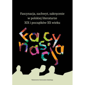 Fascynacja, zachwyt, zakręcenie w polskiej literaturze XIX i początków XX wieku [E-Book] [pdf]