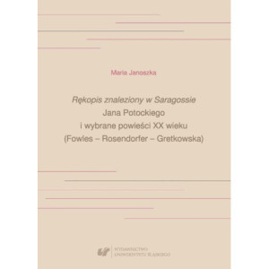 „Rękopis znaleziony w Saragossie” Jana Potockiego i wybrane powieści XX wieku (Fowles – Rosendorfer – Gretkowska) [E-Book] [pdf]