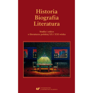 Historia. Biografia. Literatura. Studia i szkice o literaturze polskiej XX i XXI wieku. [E-Book] [pdf]