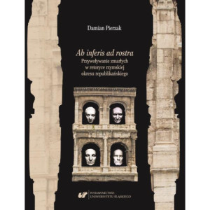 Ab inferis ad rostra. Przywoływanie zmarłych w retoryce rzymskiej okresu republikańskiego [E-Book] [pdf]