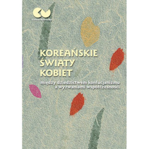 Koreańskie światy kobiet - między dziedzictwem konfucjanizmu a wyzwaniami współczesności [E-Book] [pdf]