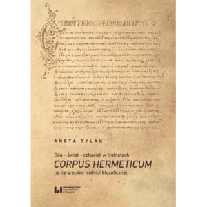 Bóg – świat – człowiek w traktatach Corpus Hermeticum na tle greckiej tradycji filozoficznej [E-Book] [pdf]