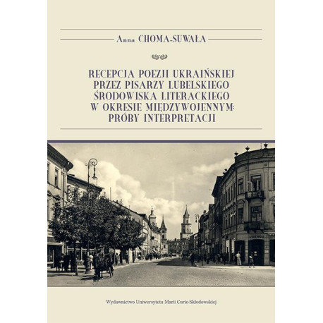 Recepcja poezji ukraińskiej przez pisarzy lubelskiego środowiska literackiego w okresie międzywojennym próby interpretacji [E-Book] [pdf]