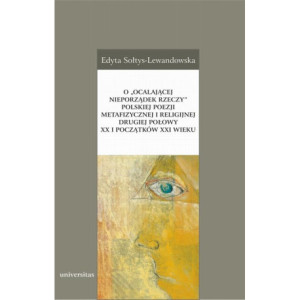 O „ocalającej nieporządek rzeczy” polskiej poezji metafizycznej i religijnej drugiej połowy XX i początków XXI wieku [E-Book] [mobi]