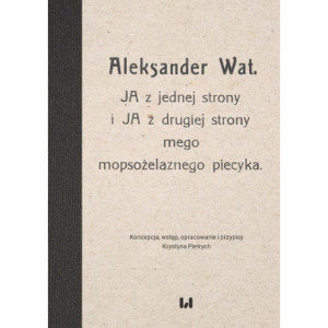 Aleksander Wat. JA z jednej strony i JA z drugiej strony mego mopsożelaznego piecyka [E-Book] [pdf]