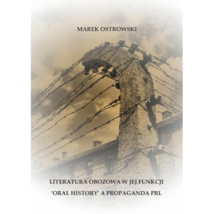 Literatura obozowa w jej funkcji ‘oral history’ a propaganda PRL [E-Book] [pdf]