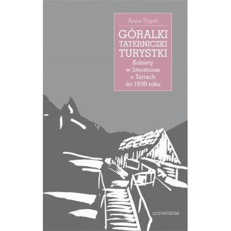 Góralki, taterniczki, turystki Kobiety w literaturze o Tatrach do 1939 roku [E-Book] [pdf]