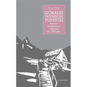 Góralki, taterniczki, turystki Kobiety w literaturze o Tatrach do 1939 roku [E-Book] [epub]