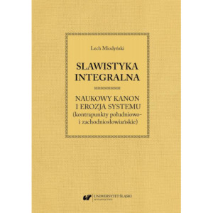 Slawistyka integralna – naukowy kanon i erozja systemu (kontrapunkty południowo- i zachodniosłowiańskie) [E-Book] [pdf]