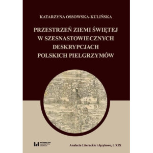 Przestrzeń Ziemi Świętej w szesnastowiecznych deskrypcjach polskich pielgrzymów [E-Book] [pdf]