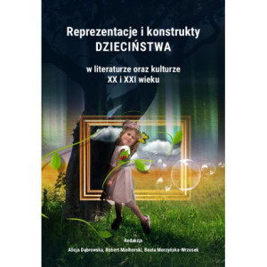Reprezentacje i konstrukty dzieciństwa w literaturze oraz kulturze XX i XXI wieku [E-Book] [pdf]