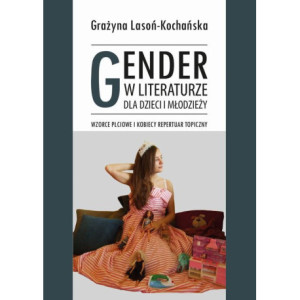 Gender w literaturze dla dzieci i młodzieży. Wzorce płciowe i kobiecy repertuar topiczny [E-Book] [pdf]