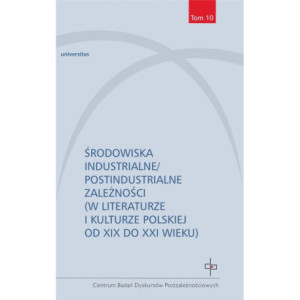 Środowiska industrialne postindustrialne zależności w literaturze i kulturze polskiej od XIX do XXI [E-Book] [pdf]