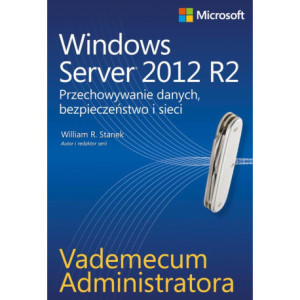 Vademecum administratora Windows Server 2012 R2 Przechowywanie danych, bezpieczeństwo i sieci [E-Book] [pdf]