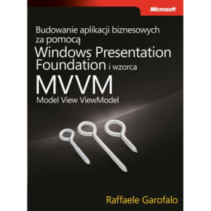 Budowanie aplikacji biznesowych za pomocą Windows Presentation Foundation i wzorca Model View ViewM [E-Book] [pdf]