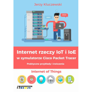 Internet rzeczy IoT i IoE w symulatorze Cisco Packet Tracer - Praktyczne przykłady i ćwiczenia [E-Book] [pdf]
