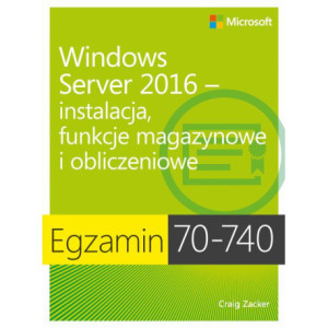 Egzamin 70-740 Windows Server 2016 - Instalacja, funkcje magazynowe i obliczeniowe [E-Book] [pdf]