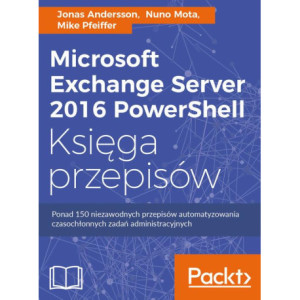 Microsoft Exchange Server 2016 PowerShell Księga przepisów [E-Book] [pdf]