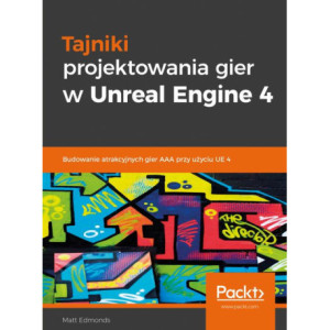 Tajniki projektowania gier w Unreal Engine 4 [E-Book] [pdf]